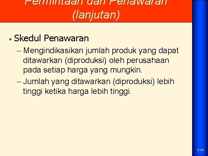 Permintaan dan Penawaran (lanjutan) • Skedul Penawaran – Mengindikasikan jumlah produk yang dapat ditawarkan