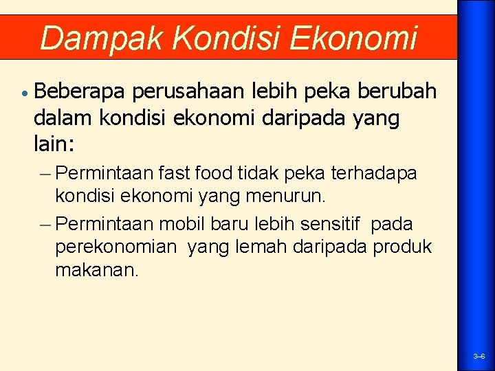 Dampak Kondisi Ekonomi • Beberapa perusahaan lebih peka berubah dalam kondisi ekonomi daripada yang