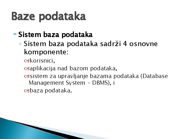 Baze podataka Sistem baza podataka ◦ Sistem baza podataka sadrži 4 osnovne komponente: korisnici,