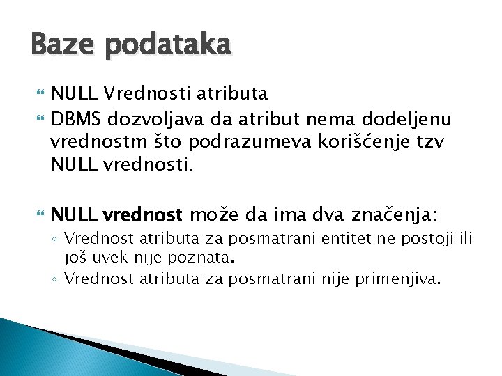 Baze podataka NULL Vrednosti atributa DBMS dozvoljava da atribut nema dodeljenu vrednostm što podrazumeva