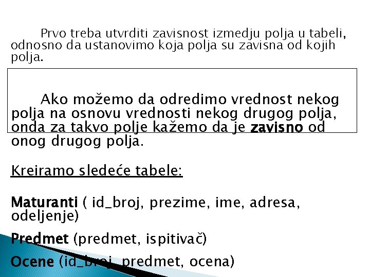 Prvo treba utvrditi zavisnost izmedju polja u tabeli, odnosno da ustanovimo koja polja su