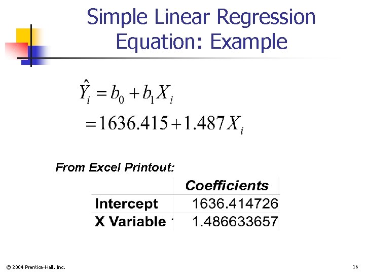 Simple Linear Regression Equation: Example From Excel Printout: © 2004 Prentice-Hall, Inc. 16 