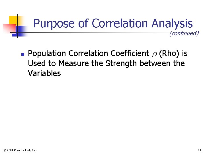 Purpose of Correlation Analysis (continued) n Population Correlation Coefficient (Rho) is Used to Measure