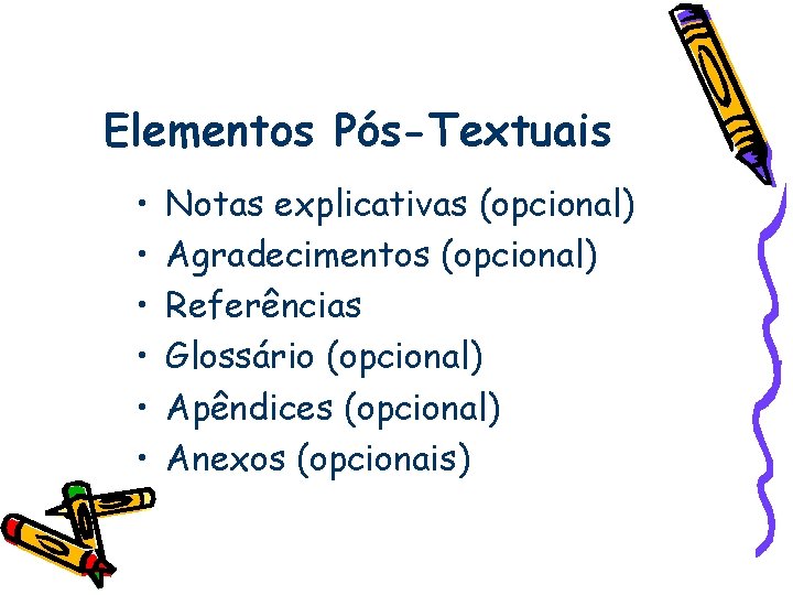 Elementos Pós-Textuais • • • Notas explicativas (opcional) Agradecimentos (opcional) Referências Glossário (opcional) Apêndices