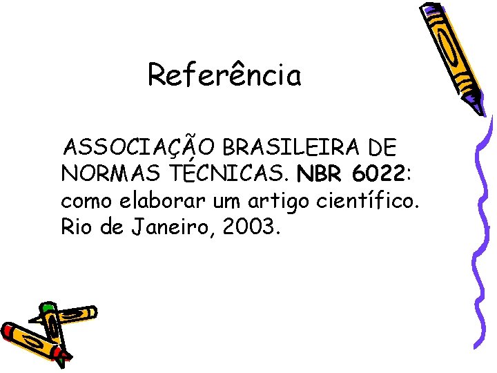 Referência ASSOCIAÇÃO BRASILEIRA DE NORMAS TÉCNICAS. NBR 6022: como elaborar um artigo científico. Rio