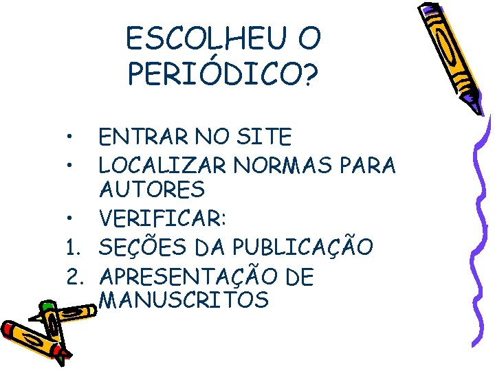 ESCOLHEU O PERIÓDICO? • • ENTRAR NO SITE LOCALIZAR NORMAS PARA AUTORES • VERIFICAR: