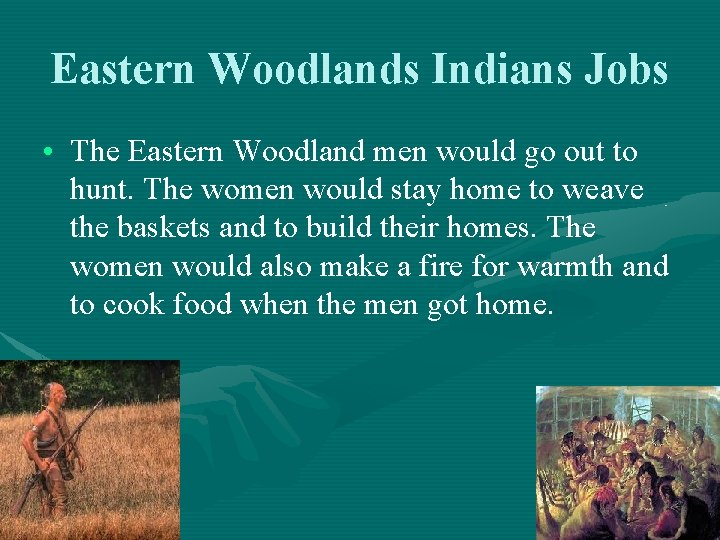 Eastern Woodlands Indians Jobs • The Eastern Woodland men would go out to hunt.