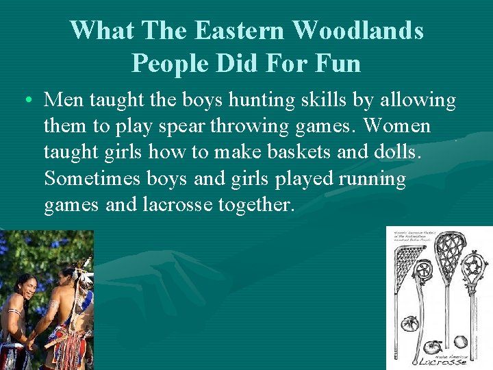 What The Eastern Woodlands People Did For Fun • Men taught the boys hunting