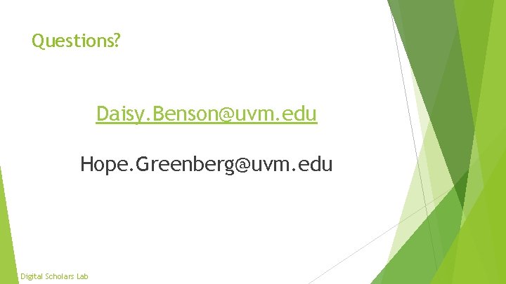 Questions? Daisy. Benson@uvm. edu Hope. Greenberg@uvm. edu Digital Scholars Lab 