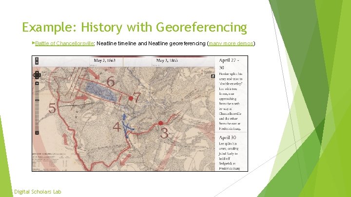 Example: History with Georeferencing ▶Battle of Chancellorsville: Neatline timeline and Neatline georeferencing (many more