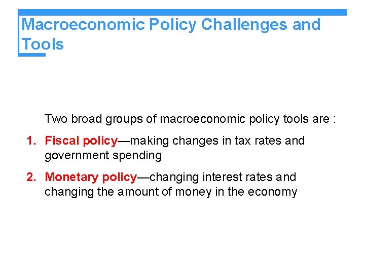 Macroeconomic Policy Challenges and Tools Two broad groups of macroeconomic policy tools are :