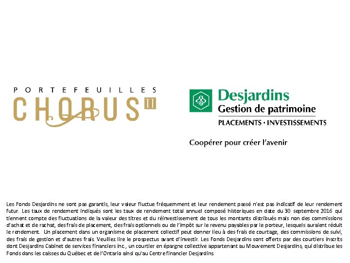 Les Fonds Desjardins ne sont pas garantis, leur valeur fluctue fréquemment et leur rendement