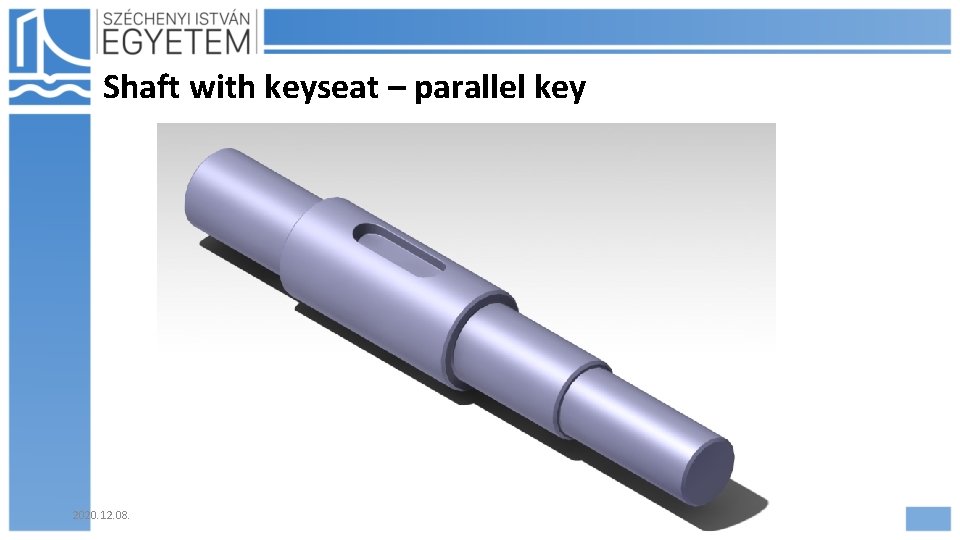 Shaft with keyseat – parallel key 2020. 12. 08. Hajdu Flóra 