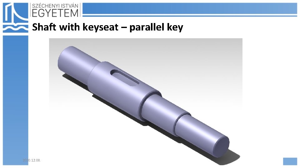 Shaft with keyseat – parallel key 2020. 12. 08. Hajdu Flóra Shaft with keyseat – parallel key 2020. 12. 08. Hajdu Flóra