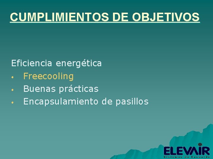 CUMPLIMIENTOS DE OBJETIVOS Eficiencia energética • Freecooling • Buenas prácticas • Encapsulamiento de pasillos