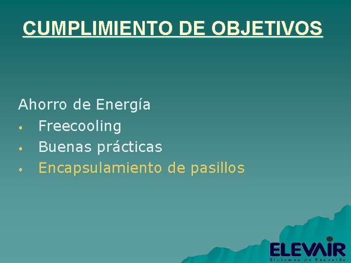 CUMPLIMIENTO DE OBJETIVOS Ahorro de Energía • Freecooling • Buenas prácticas • Encapsulamiento de