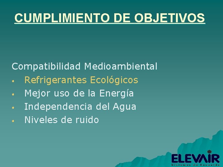 CUMPLIMIENTO DE OBJETIVOS Compatibilidad Medioambiental • Refrigerantes Ecológicos • Mejor uso de la Energía