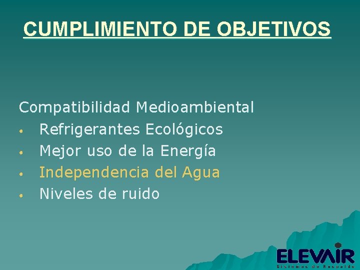 CUMPLIMIENTO DE OBJETIVOS Compatibilidad Medioambiental • Refrigerantes Ecológicos • Mejor uso de la Energía