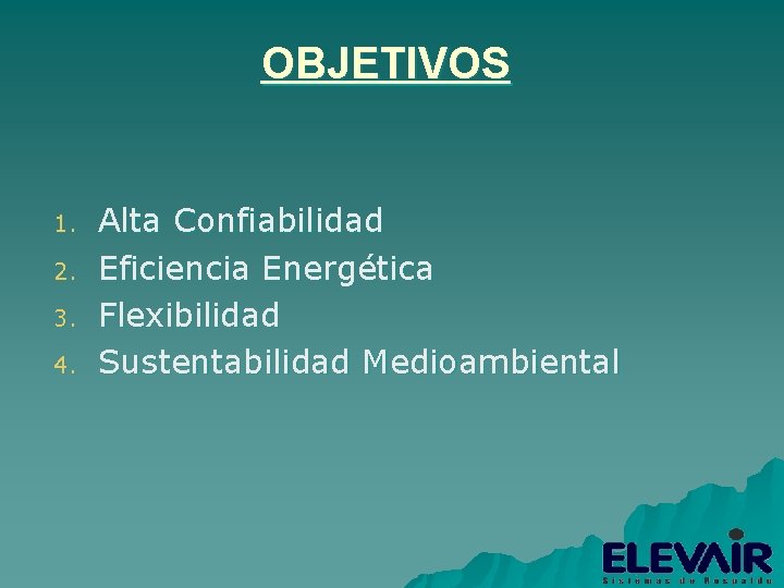 OBJETIVOS 1. 2. 3. 4. Alta Confiabilidad Eficiencia Energética Flexibilidad Sustentabilidad Medioambiental 