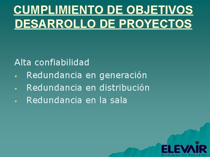 CUMPLIMIENTO DE OBJETIVOS DESARROLLO DE PROYECTOS Alta confiabilidad • Redundancia en generación distribución la