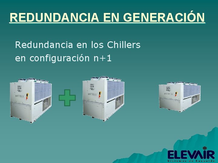 REDUNDANCIA EN GENERACIÓN Redundancia en los Chillers en configuración n+1 