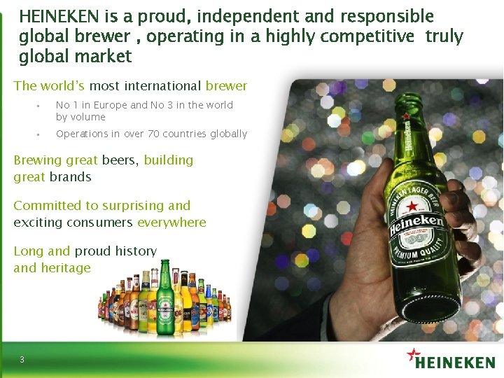 HEINEKEN is a proud, independent and responsible global brewer , operating in a highly