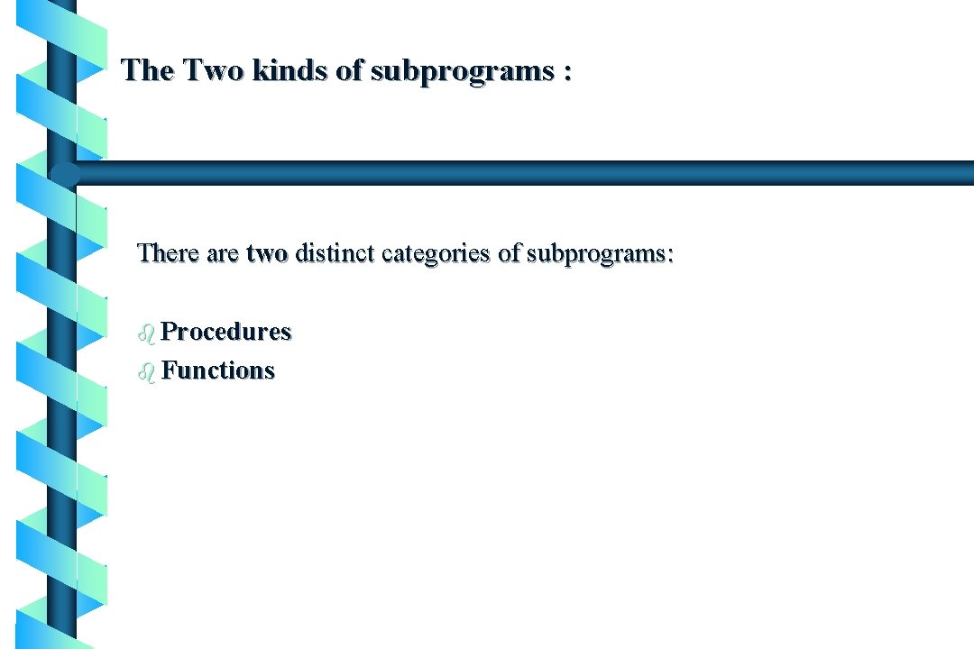 The Two kinds of subprograms : There are two distinct categories of subprograms: b