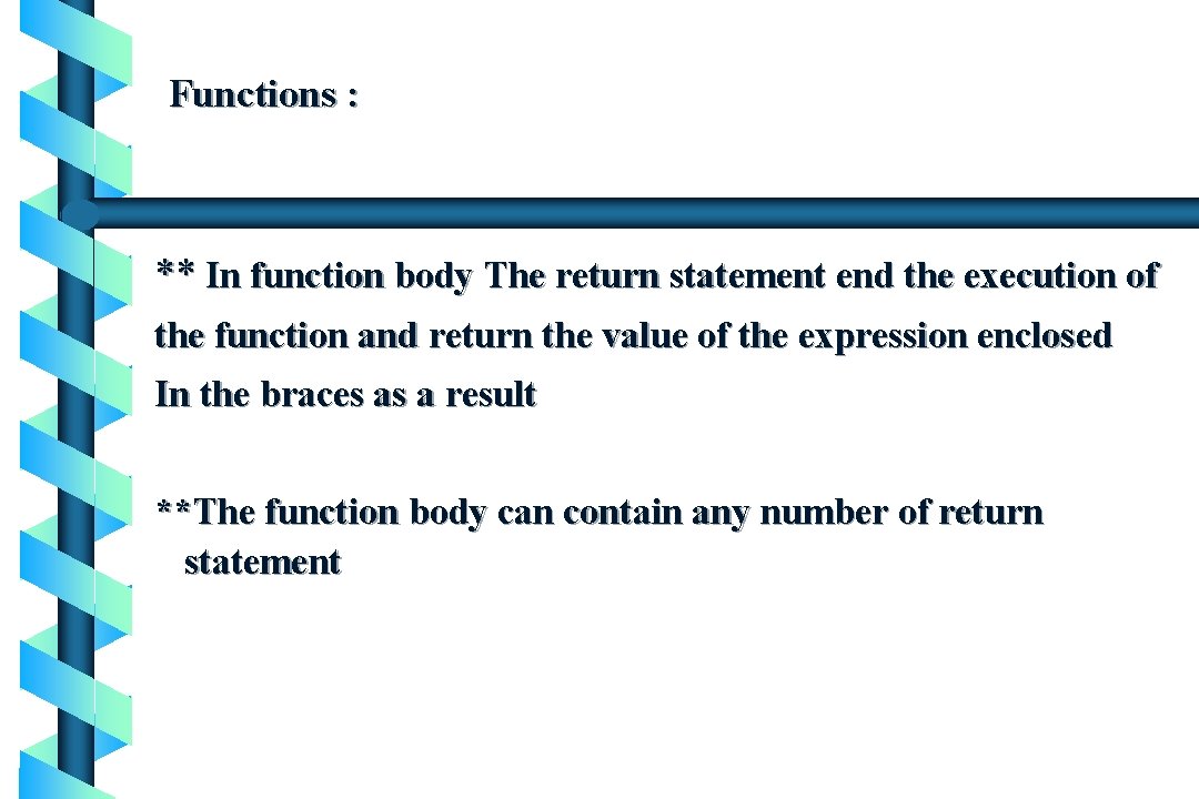 Functions : ** In function body The return statement end the execution of the