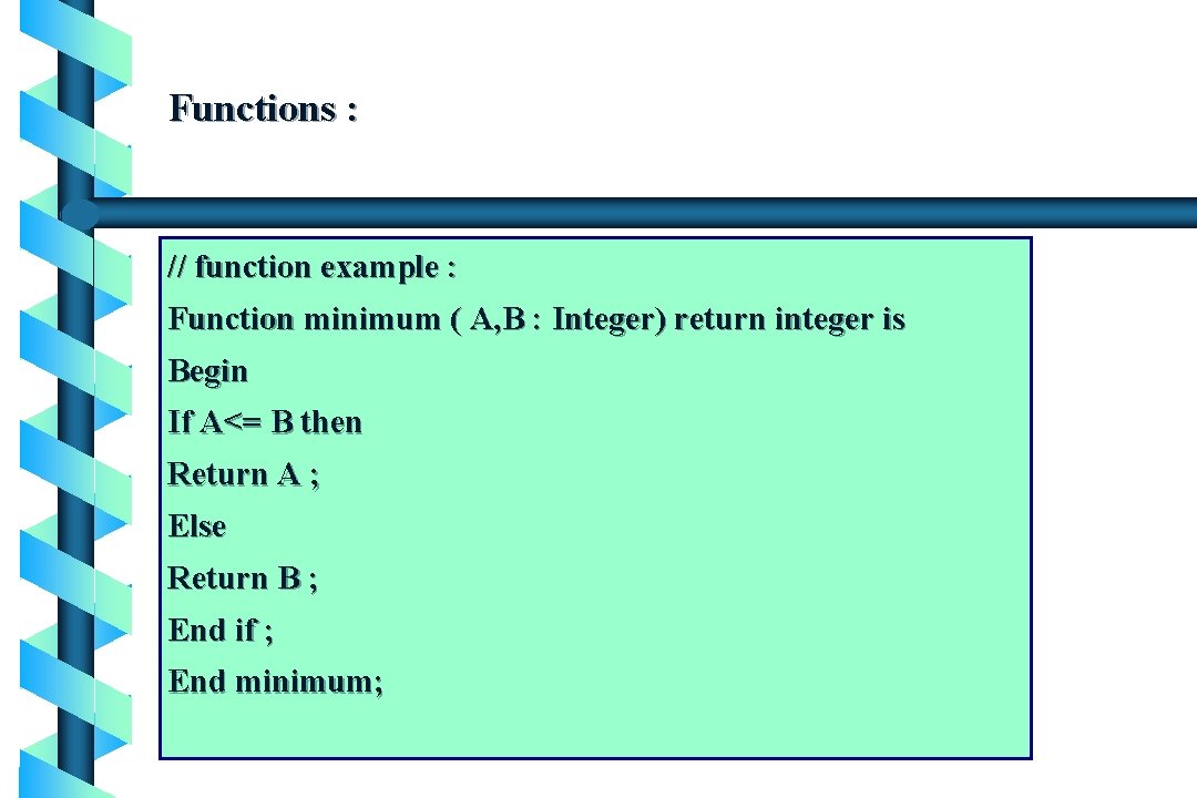 Functions : // function example : Function minimum ( A, B : Integer) return