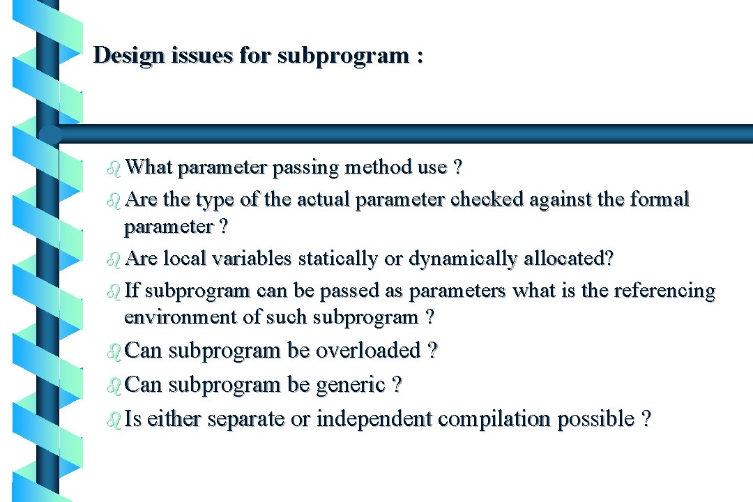 Design issues for subprogram : b What parameter passing method use ? b Are