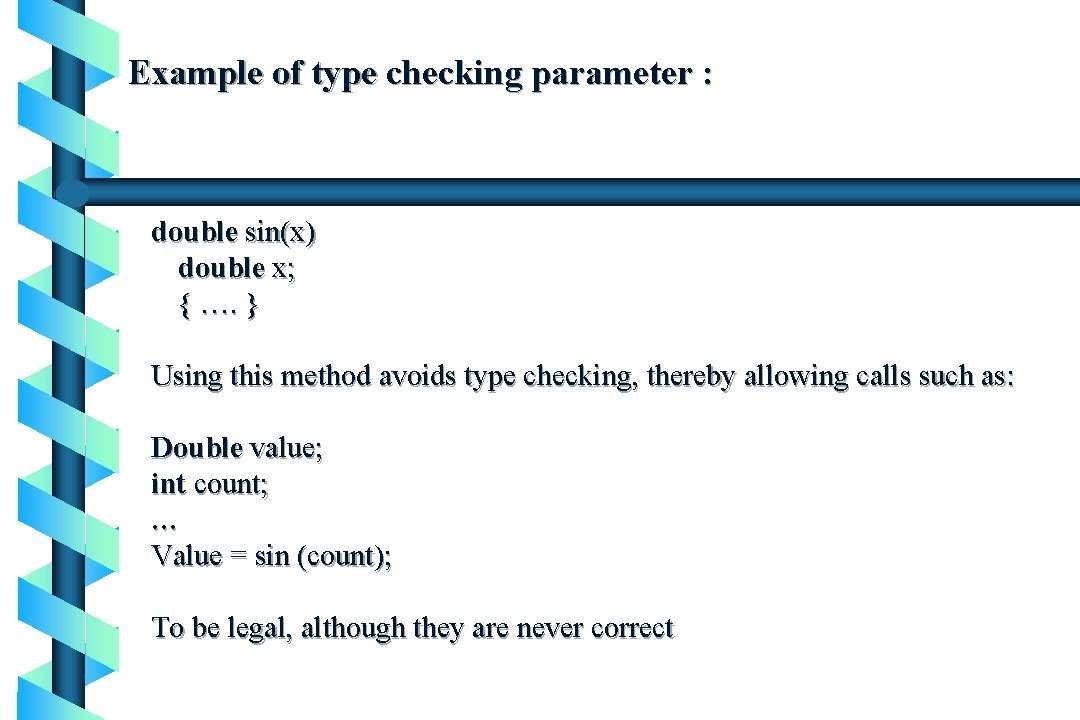 Example of type checking parameter : double sin(x) double x; { …. } Using