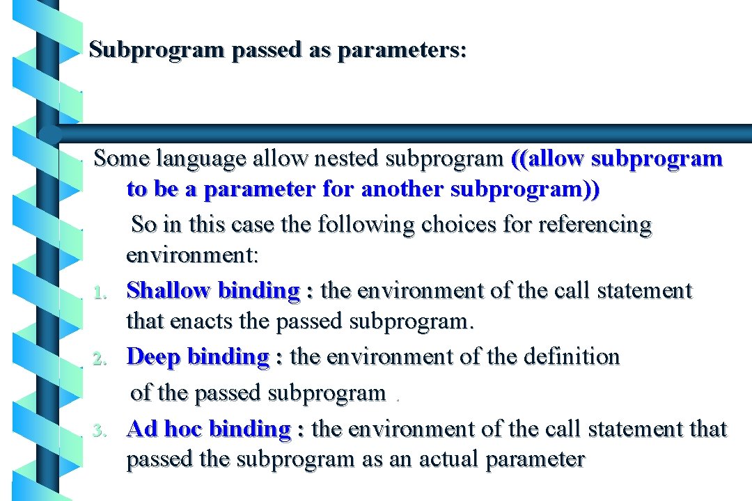 Subprogram passed as parameters: Some language allow nested subprogram ((allow subprogram to be a