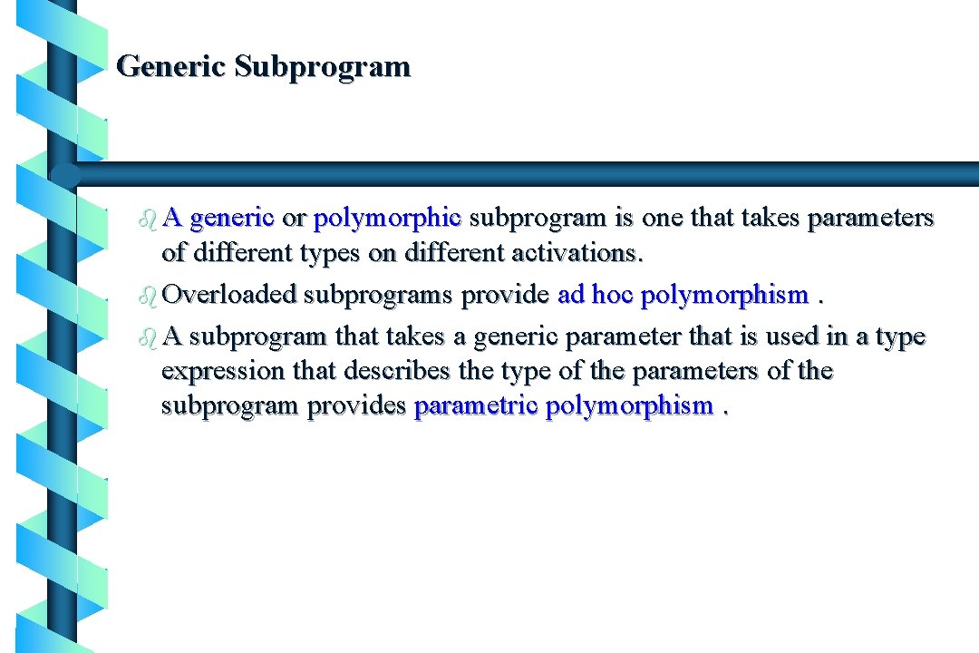 Generic Subprogram b A generic or polymorphic subprogram is one that takes parameters of