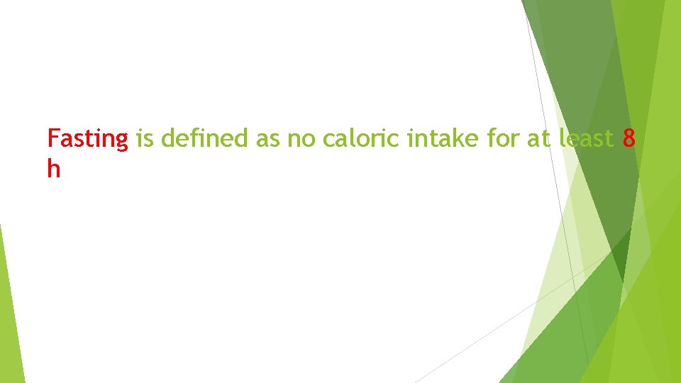 Fasting is defined as no caloric intake for at least 8 h 