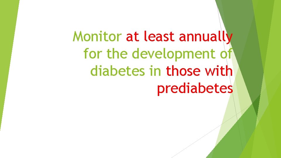 Monitor at least annually for the development of diabetes in those with prediabetes 
