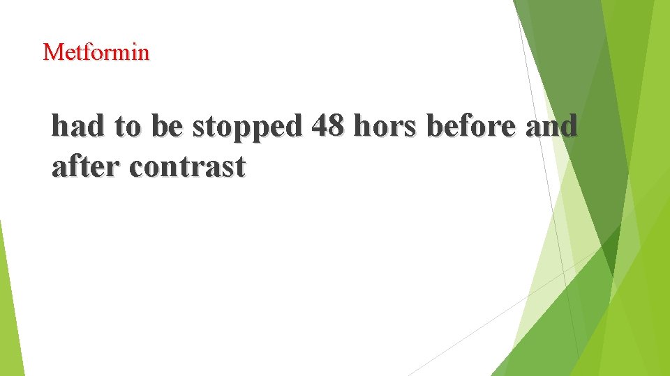 Metformin had to be stopped 48 hors before and after contrast 