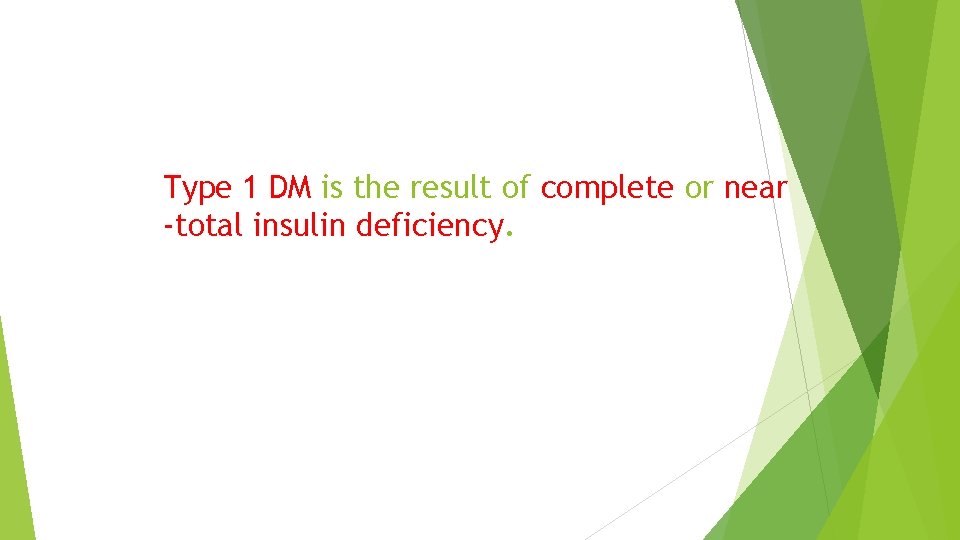 Type 1 DM is the result of complete or near -total insulin deficiency. 