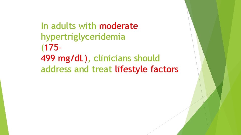 In adults with moderate hypertriglyceridemia (175– 499 mg/d. L), clinicians should address and treat