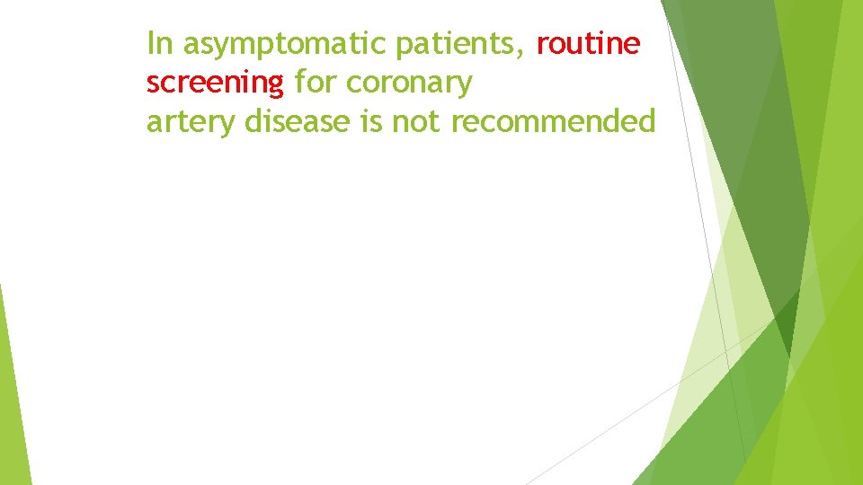 In asymptomatic patients, routine screening for coronary artery disease is not recommended 