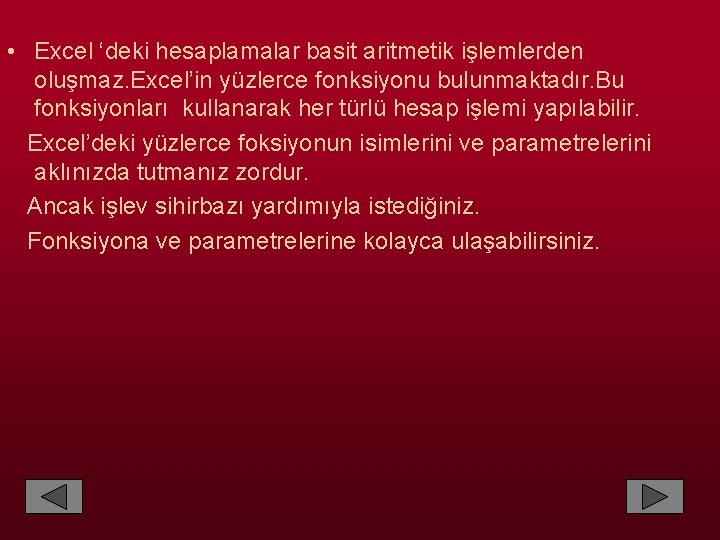  • Excel ‘deki hesaplamalar basit aritmetik işlemlerden oluşmaz. Excel’in yüzlerce fonksiyonu bulunmaktadır. Bu