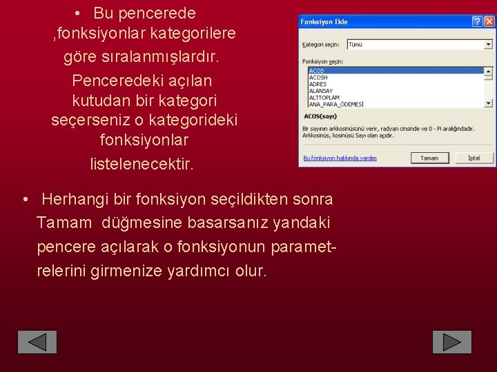  • Bu pencerede , fonksiyonlar kategorilere göre sıralanmışlardır. Penceredeki açılan kutudan bir kategori