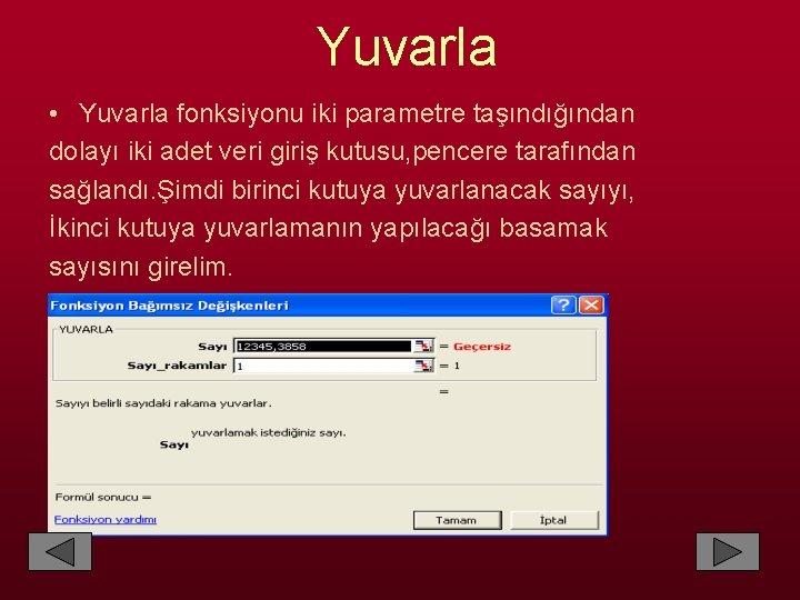  Yuvarla • Yuvarla fonksiyonu iki parametre taşındığından dolayı iki adet veri giriş kutusu,