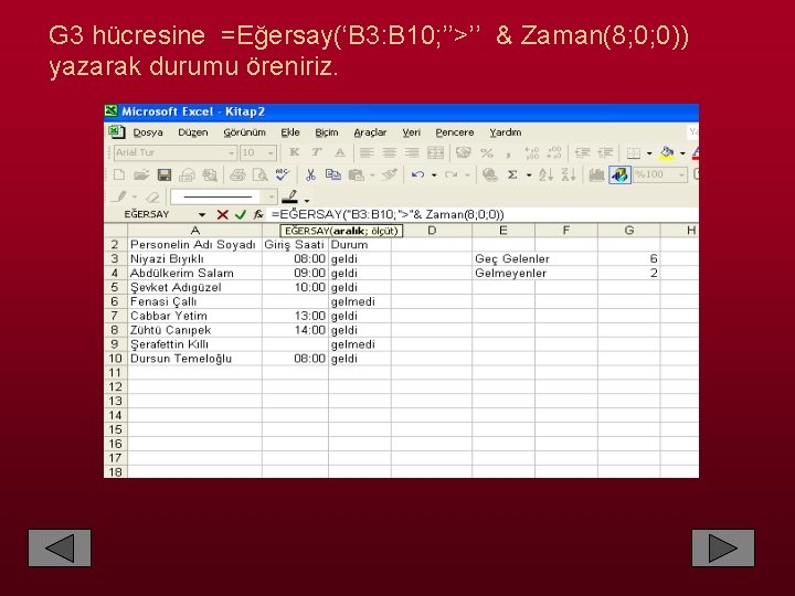 G 3 hücresine =Eğersay(‘B 3: B 10; ’’>’’ & Zaman(8; 0; 0)) yazarak durumu
