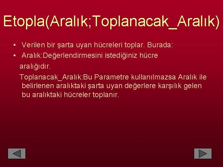 Etopla(Aralık; Toplanacak_Aralık) • Verilen bir şarta uyan hücreleri toplar. Burada: • Aralık: Değerlendirmesini istediğiniz