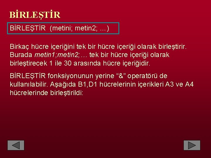 BİRLEŞTİR (metini; metin 2; …) Birkaç hücre içeriğini tek bir hücre içeriği olarak birleştirir.