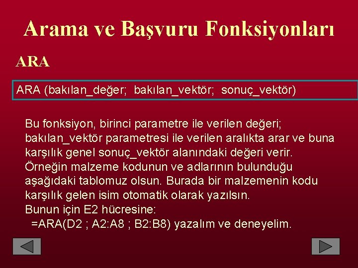 Arama ve Başvuru Fonksiyonları ARA (bakılan_değer; bakılan_vektör; sonuç_vektör) Bu fonksiyon, birinci parametre ile verilen