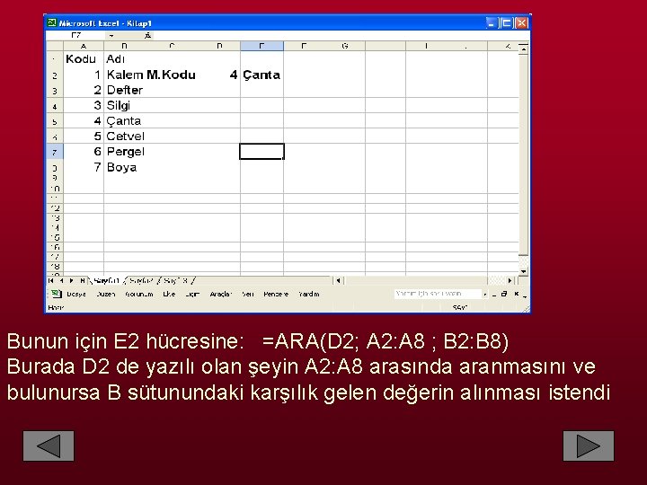 Bunun için E 2 hücresine: =ARA(D 2; A 2: A 8 ; B 2: