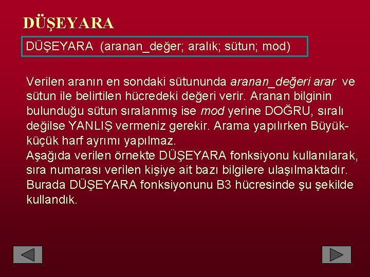 DÜŞEYARA (aranan_değer; aralık; sütun; mod) Verilen aranın en sondaki sütununda aranan_değeri arar ve sütun