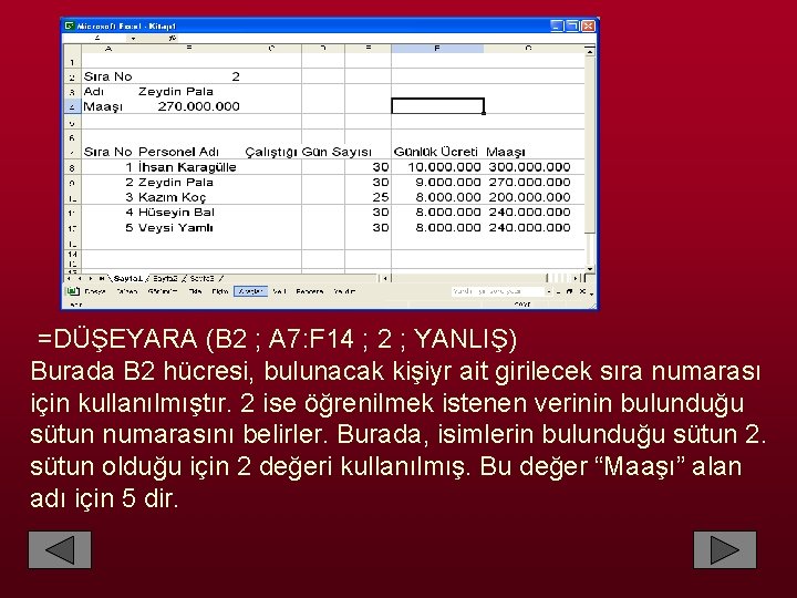  =DÜŞEYARA (B 2 ; A 7: F 14 ; 2 ; YANLIŞ) Burada