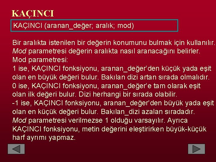 KAÇINCI (aranan_değer; aralık; mod) Bir aralıkta istenilen bir değerin konumunu bulmak için kullanılır. Mod